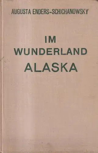 Buch: Im Wunderland Alaska, Augusta Enders-Schichanowsky, 1926, Dieterich'sche