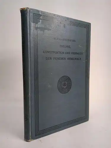 Buch: Theorie, Konstruktion und Gebrauch der feineren Hebelwage, Felgentraeger