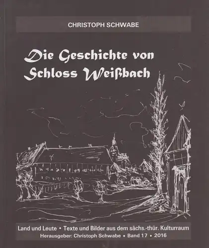 Buch: Die Geschichte von Schloss Weißbach, Schwabe, Christoph, Emil Wüst & Söhne