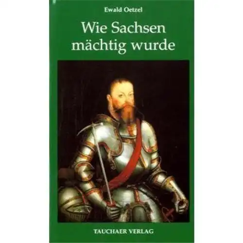 Buch: Wie Sachsen mächtig wurde, Oetzel, Ewald, 2011, Tauchaer Verlag, gebraucht