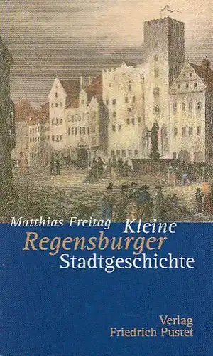Buch: Kleine Regensburger Stadtgeschichte, Freitag, M., 2004, Verlag F. Pustet
