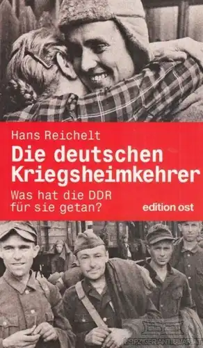 Buch: Die deutschen Kriegsheimkehrer, Reichelt, Hans. 2007, Edition Ost Verlag
