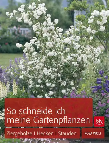 Buch: So schneide ich meine Gartenpflanzen, Wolf, Rosa, 2014, BLV