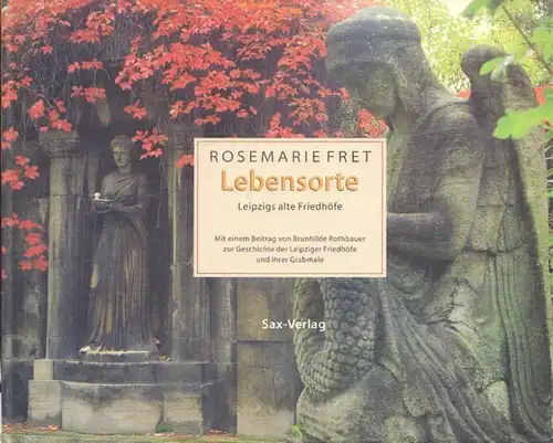 Buch: Lebensorte, Fret, Rosemarie. 2000, Sax-Verlag, Leipzigs alte Friedhöfe