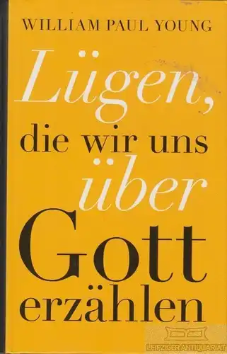 Buch: Lügen, die wir uns über Gott erzählen, Young, William Paul. 2017