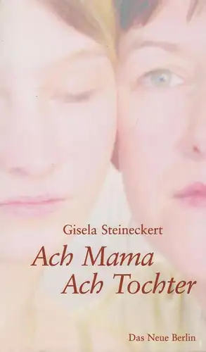 Buch: Ach Mama, Ach Tochter, Steineckert, Gisela. 2006, Verlag Das Neue Berlin