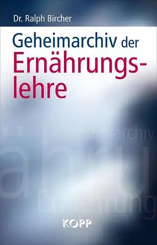 Buch: Geheimarchiv der Ernährungslehre, Bircher, Ralph, 2014, Kopp Verlag