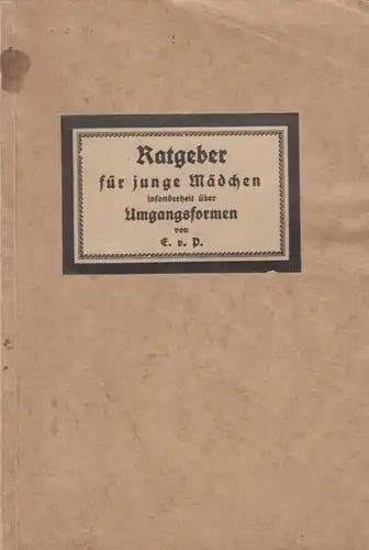 Buch: Ratgeber für junge Mädchen - insonderheit über Umgangsformen, E. v. P.