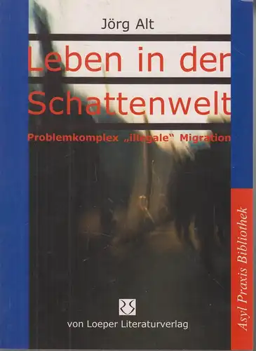 Buch: Leben in der Schattenwelt, Alt, Jörg, Problemkomplex illegale Migration
