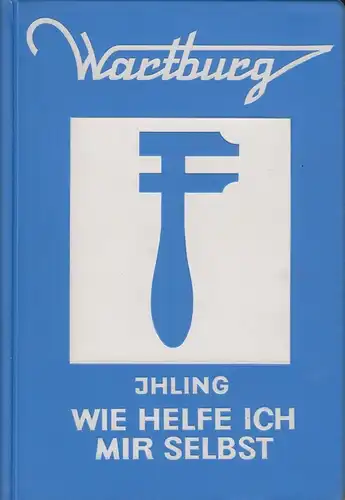 Buch: Wartburg. Wie helfe ich mir selbst, Ihling, Horst. 1970, Verlag Technik