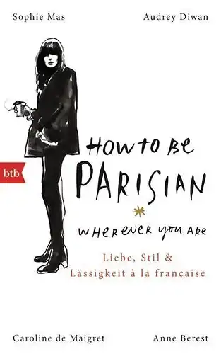 Buch: How To Be Parisian wherever you are. Berest, Anne u.a., 2015, btb Verlag