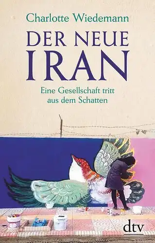 Buch: Der neue Iran, Wiedemann, Charlotte, 2017, dtv, Eine Gesellschaft tritt