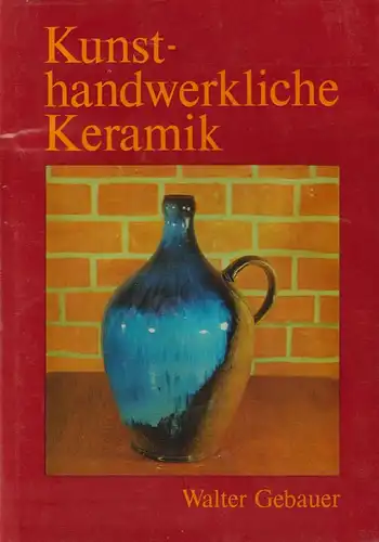 Buch: Kunsthandwerkliche Keramik, Gebauer, Walter. 1980, Fachbuchverlag