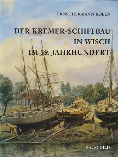 Buch: Der Kremer-Schiffbau in Wisch im 19. Jahrhundert. Kölln, 2008, Hauschild