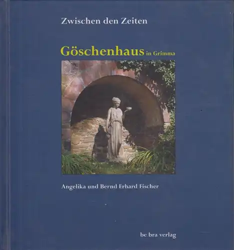 Buch: Göschenhaus in Grimma, Fischer, Bernd Erhard. 1999, be.bra Verlag