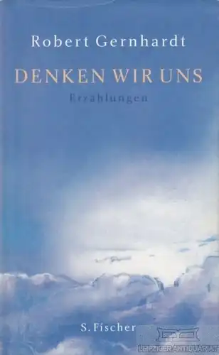 Buch: Denken wir uns, Gernhardt, Robert. 2007, S. Fischer Verlag, Erzählungen
