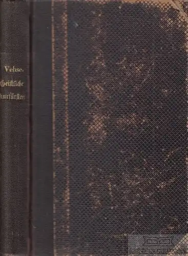 Buch: Die geistlichen Kurfürsten zu Mainz und Köln (1514-1802), Vehse, Eduard