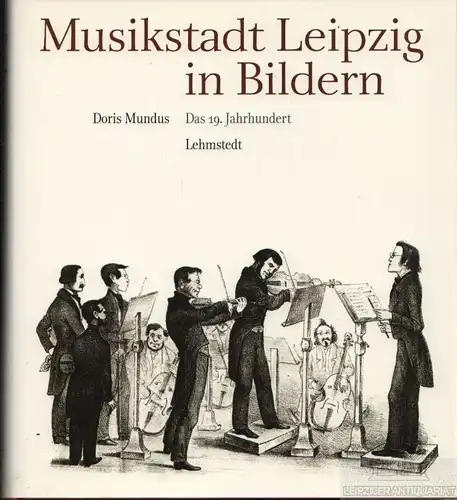 Buch: Musikstadt Leipzig in Bildern, Mundus, Doris. 2015, Lehmstedt Verlag