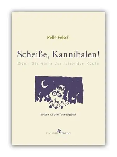 Buch: Scheiße, Kannibalen! Oder: Die Nacht der reitenden Köpfe, Felsch, Pelle