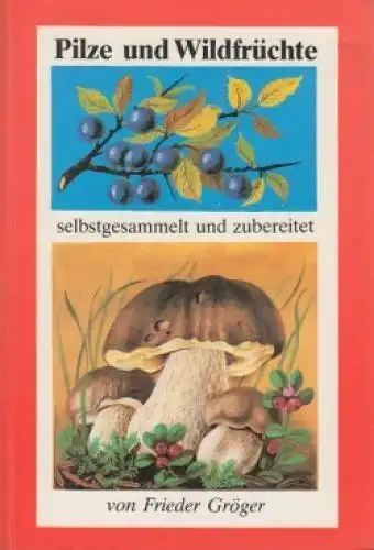 Buch: Pilze und Wildfrüchte, Gröger, Frieder. 1982, Verlag für die Frau