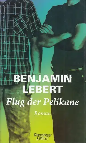 Buch: Flug der Pelikane, Lebert, Benjamin. 2009, Kiepenheuer & Witsch, Roman