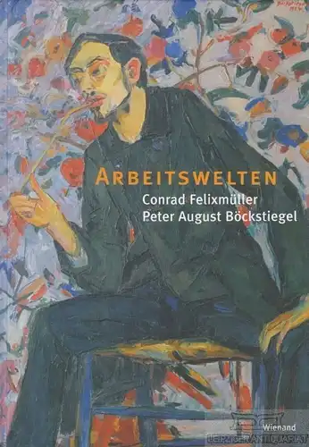 Buch: Arbeitswelten, Felixmüller, Conrad / Böckstiegel, Peter August. 2006