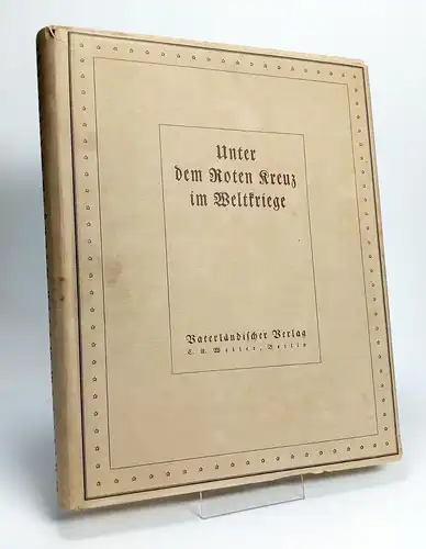Buch: Unter dem Roten Kreuz im Weltkriege, Foerster u.a., 1934, C. A Weller