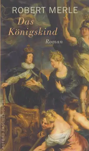 Buch: Das Königskind, Roman. Merle, Robert, 2005, Aufbau Taschenbuch Verlag