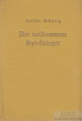 Buch: Der vollkommene Spießbürger, Schurig, Arthur. 1928, J. L. Schrag Verlag
