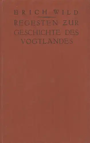 Buch: Regesten zur Geschichte des Vogtlandes im 14-17. Jhd., Wild, Erich, 1929