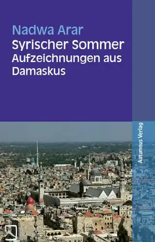 Buch: Syrischer Sommer, Aufzeichnungen. Arar, Nadwa, 2016, Autumnus Verlag