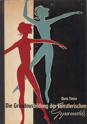 Buch: Die Grundausbildung der künstlerischen Gymnastik, Tietze, Doris. 1961