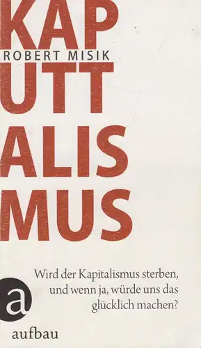 Buch: Kaputtalismus. Misik, Robert, 2016, Aufbau Verlag, gebraucht, gut