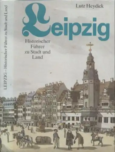 Buch: Leipzig. Historischer Führer zu Stadt und Land, Heydick, Lutz. 1990