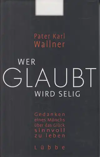 Buch: Wer glaubt wird selig, Wallner, Pater Karl, 2009, Lübbe Verlag, gebraucht