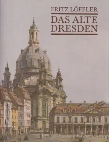 Buch: Das alte Dresden, Löffler, Fritz. 1982, VEB E.A. Seemann, gebraucht, gut