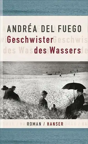 Buch: Geschwister des Wassers, Fuego, Andrea del, 2013, Hanser, Roman, gebraucht