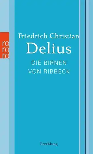 Buch: Die Birnen von Ribbeck. Delius, Friedrich Christian, 2013, Rowohlt Verlag