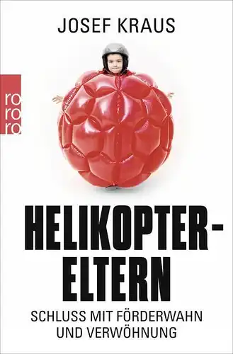 Buch: Helikopter-Eltern, Kraus, Josef, 2015, Rowohlt, Schluss mit Förderwahn und