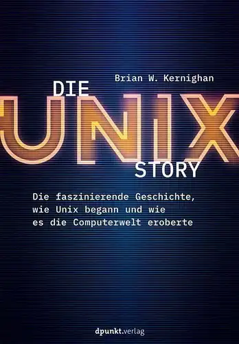 Buch: Die UNIX-Story, Kernighan, Brian W., 2021, dpunkt.verlag, gebraucht, gut