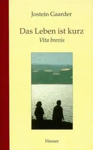Buch: Das Leben ist kurz, Gaardner, Jostein. 1997, Hanser Verlag, Vita brevis