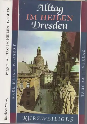 Buch: Alltag im heilen Dresden, Wiggert, Karl-Heinz, 1996, Tauchaer Verlag, gut