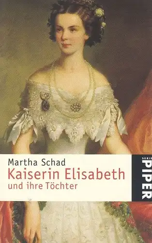 Buch: Kaiserin Elisabeth und ihre Töchter, Schad, Martha. Serie Piper, 2002
