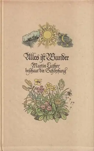 Buch: Alles ist Wunder, Martin Luther beschaut die Schöpfung, 1955, Stauda Vlg.