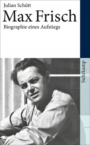 Buch: Max Frisch, Schütt, Julian, 2012, Suhrkamp, Biographie eines Aufstiegs