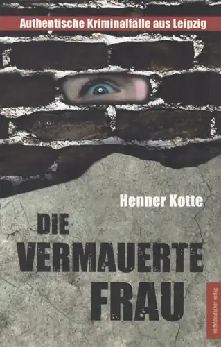 Buch: Die vermauerte Frau, Kotte, Henner. 2012, Mitteldeutscher Verlag