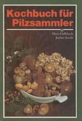 Buch: Kochbuch für Pilzsammler, Hallebach, Maria / Kurth, Jochen. 1989