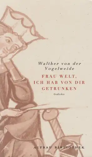 Buch: Frau Welt, ich hab von dir getrunken. Walther von der Vogelweide, Aufbau