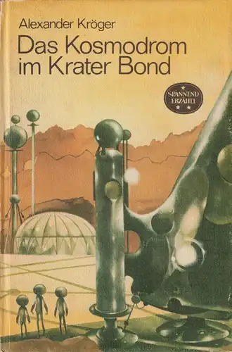 Buch: Das Kosmodrom im Krater Bond, Kröger, Alexander. Spannend Erzählt, 1981