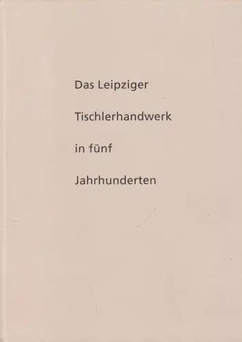 Buch: Das Leipziger Tischlerhandwerk in fünf Jahrhunderten, Reinhold, Ulrich